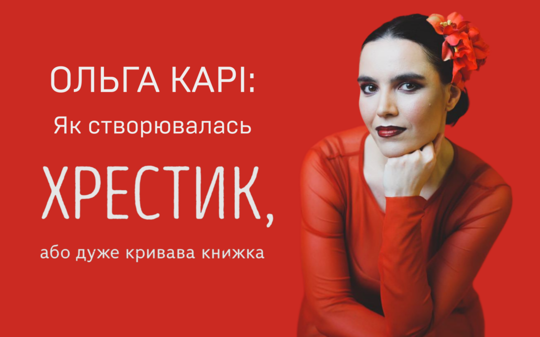 Ольга Карі: Як створювалась “Хрестик, або Дуже кривава книжка”